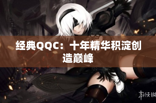 经典QQC：十年精华积淀创造巅峰