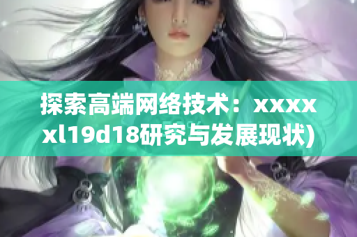 探索高端网络技术：xxxxxl19d18研究与发展现状)
