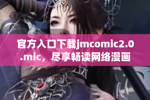 官方入口下载jmcomic2.0.mic，尽享畅读网络漫画