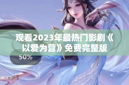 观看2023年最热门影剧《以爱为营》免费完整版