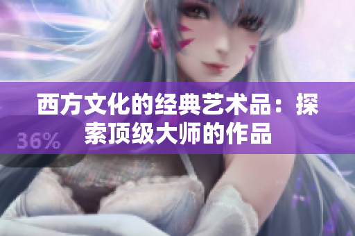 西方文化的经典艺术品：探索顶级大师的作品