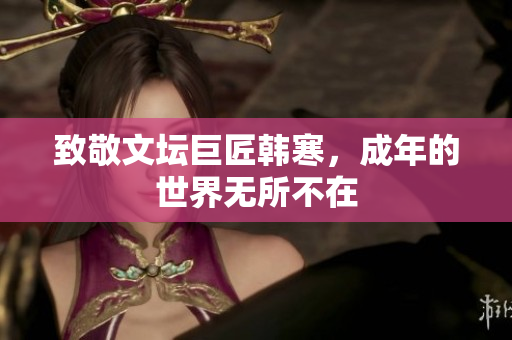 致敬文坛巨匠韩寒，成年的世界无所不在