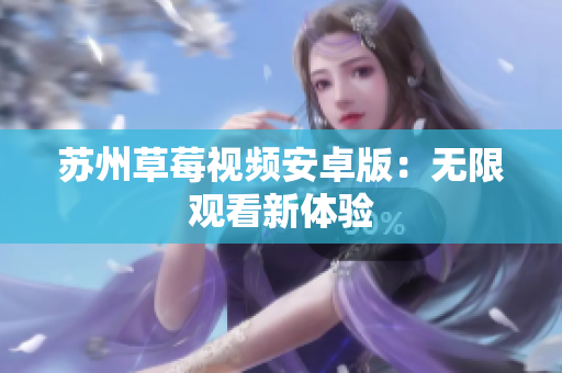 苏州草莓视频安卓版：无限观看新体验