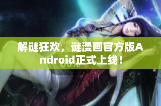 解谜狂欢，谜漫画官方版Android正式上线！