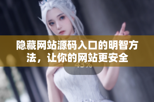 隐藏网站源码入口的明智方法，让你的网站更安全