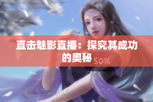 直击魅影直播：探究其成功的奥秘