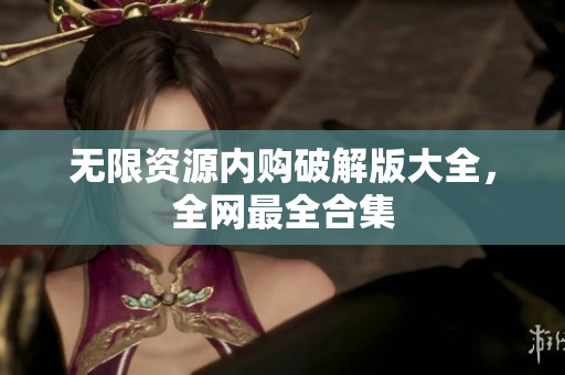 无限资源内购破解版大全，全网最全合集