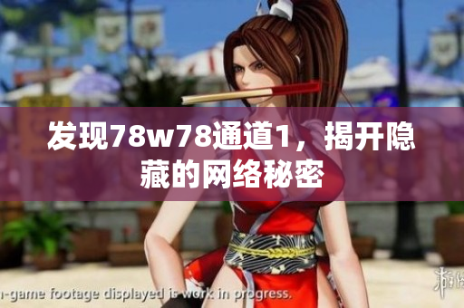 发现78w78通道1，揭开隐藏的网络秘密