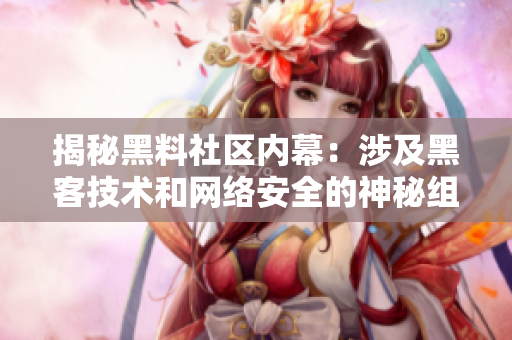 揭秘黑料社区内幕：涉及黑客技术和网络安全的神秘组织