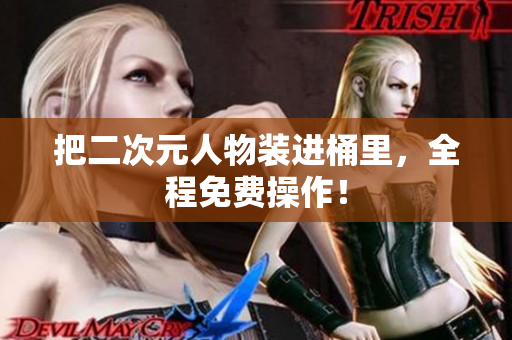 把二次元人物装进桶里，全程免费操作！