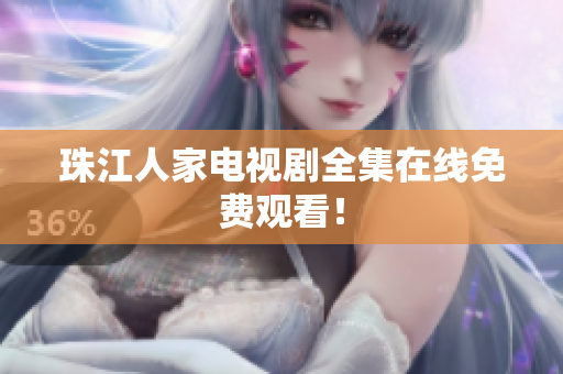 珠江人家电视剧全集在线免费观看！