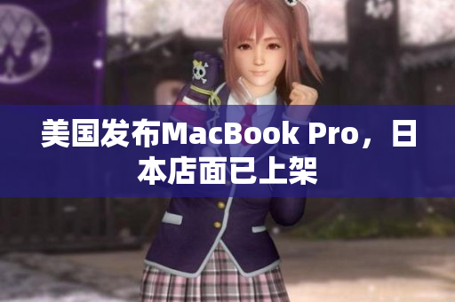 美国发布MacBook Pro，日本店面已上架