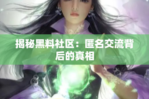 揭秘黑料社区：匿名交流背后的真相