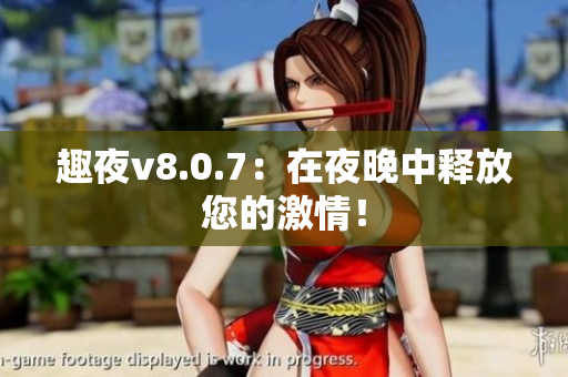 趣夜v8.0.7：在夜晚中释放您的激情！