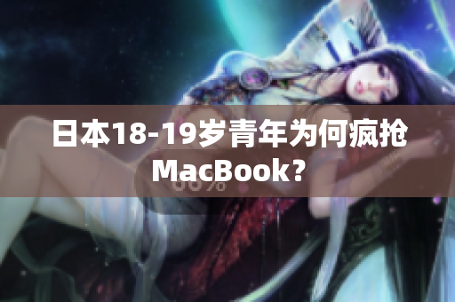 日本18-19岁青年为何疯抢MacBook？