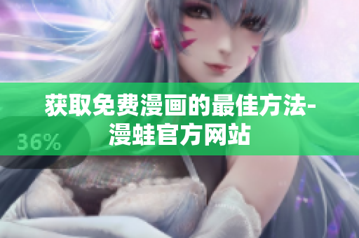 获取免费漫画的最佳方法-漫蛙官方网站