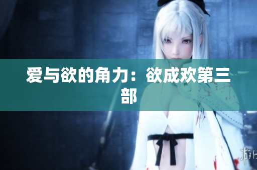 爱与欲的角力：欲成欢第三部