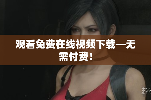 观看免费在线视频下载—无需付费！
