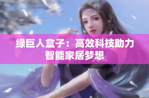绿巨人盒子：高效科技助力智能家居梦想