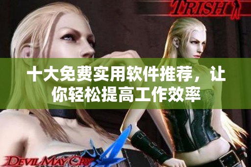 十大免费实用软件推荐，让你轻松提高工作效率