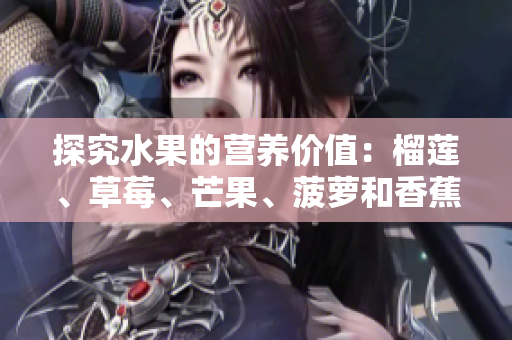 探究水果的营养价值：榴莲、草莓、芒果、菠萝和香蕉