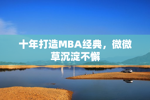 十年打造MBA经典，微微草沉淀不懈