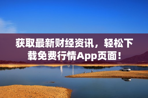 获取最新财经资讯，轻松下载免费行情App页面！