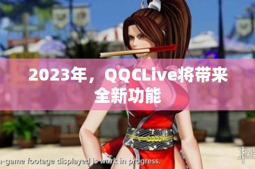 2023年，QQCLive将带来全新功能