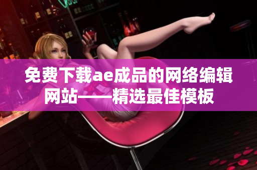 免费下载ae成品的网络编辑网站——精选最佳模板