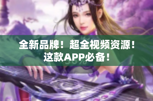 全新品牌！超全视频资源！这款APP必备！