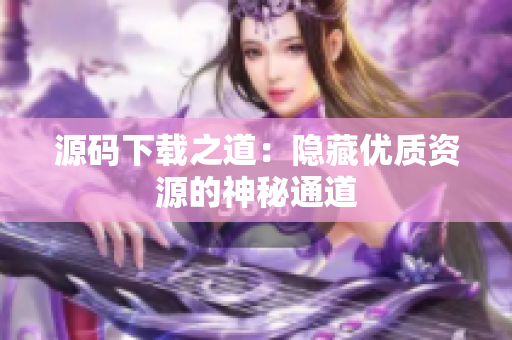 源码下载之道：隐藏优质资源的神秘通道