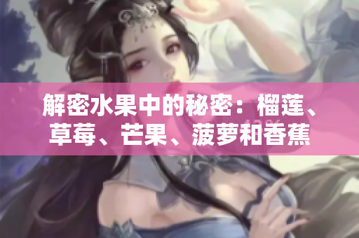 解密水果中的秘密：榴莲、草莓、芒果、菠萝和香蕉