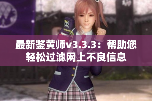 最新鉴黄师v3.3.3：帮助您轻松过滤网上不良信息