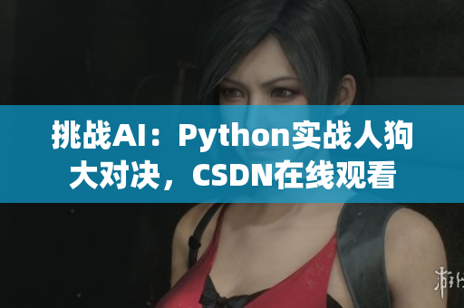 挑战AI：Python实战人狗大对决，CSDN在线观看