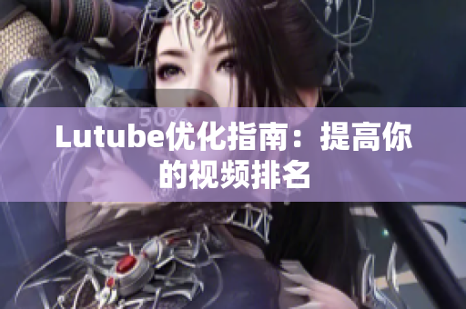 Lutube优化指南：提高你的视频排名