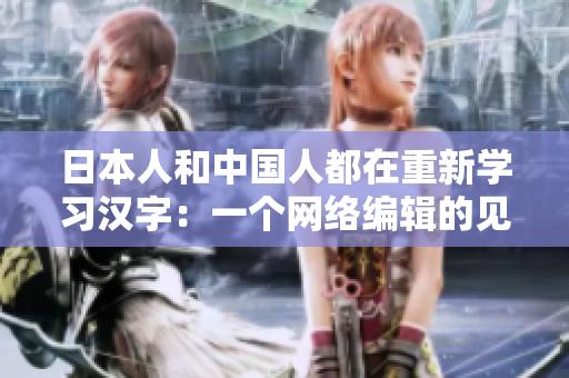 日本人和中国人都在重新学习汉字：一个网络编辑的见闻