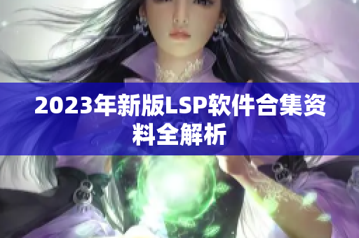 2023年新版LSP软件合集资料全解析