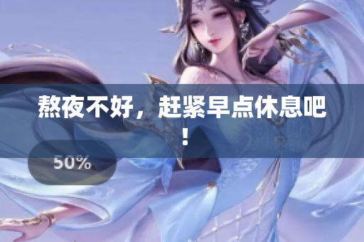 熬夜不好，赶紧早点休息吧！