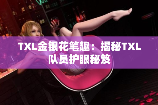 TXL金银花笔趣：揭秘TXL队员护眼秘笈
