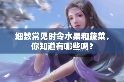 细数常见时令水果和蔬菜，你知道有哪些吗？