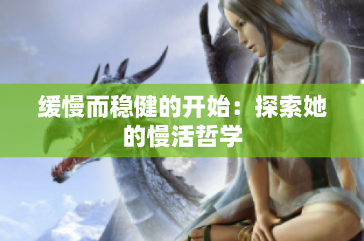 缓慢而稳健的开始：探索她的慢活哲学