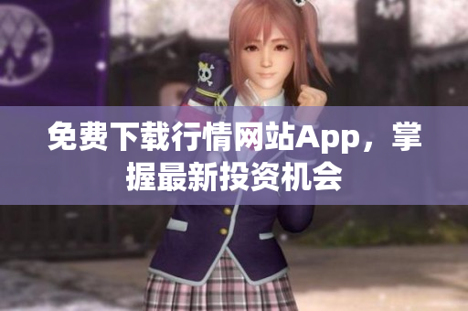 免费下载行情网站App，掌握最新投资机会