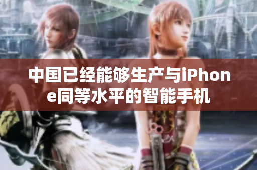 中国已经能够生产与iPhone同等水平的智能手机