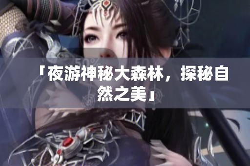 「夜游神秘大森林，探秘自然之美」