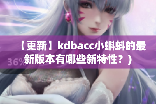 【更新】kdbacc小蝌蚪的最新版本有哪些新特性？)