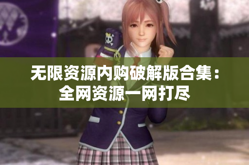 无限资源内购破解版合集：全网资源一网打尽