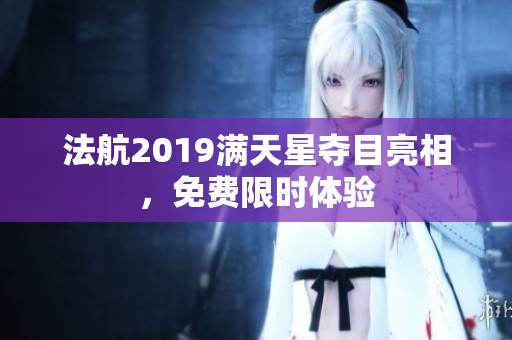 法航2019满天星夺目亮相，免费限时体验