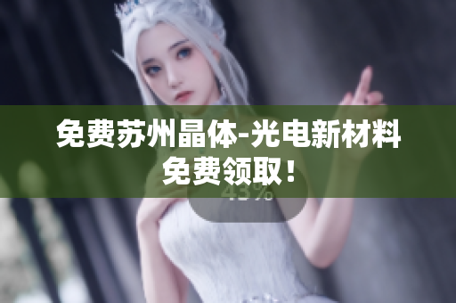 免费苏州晶体-光电新材料免费领取！