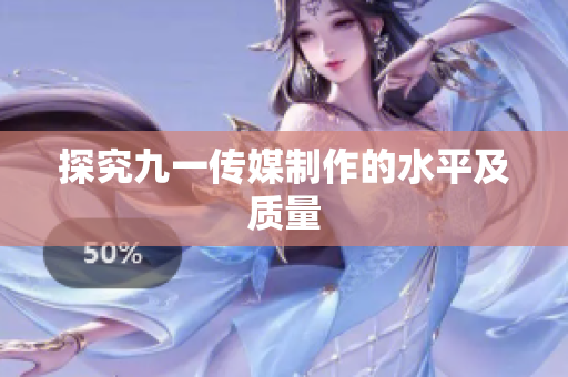 探究九一传媒制作的水平及质量