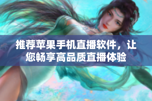 推荐苹果手机直播软件，让您畅享高品质直播体验